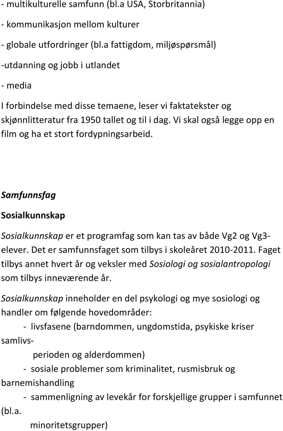 Vi skal også legge opp en film og ha et stort fordypningsarbeid. Samfunnsfag Sosialkunnskap Sosialkunnskap er et programfag som kan tas av både Vg2 og Vg3- elever.