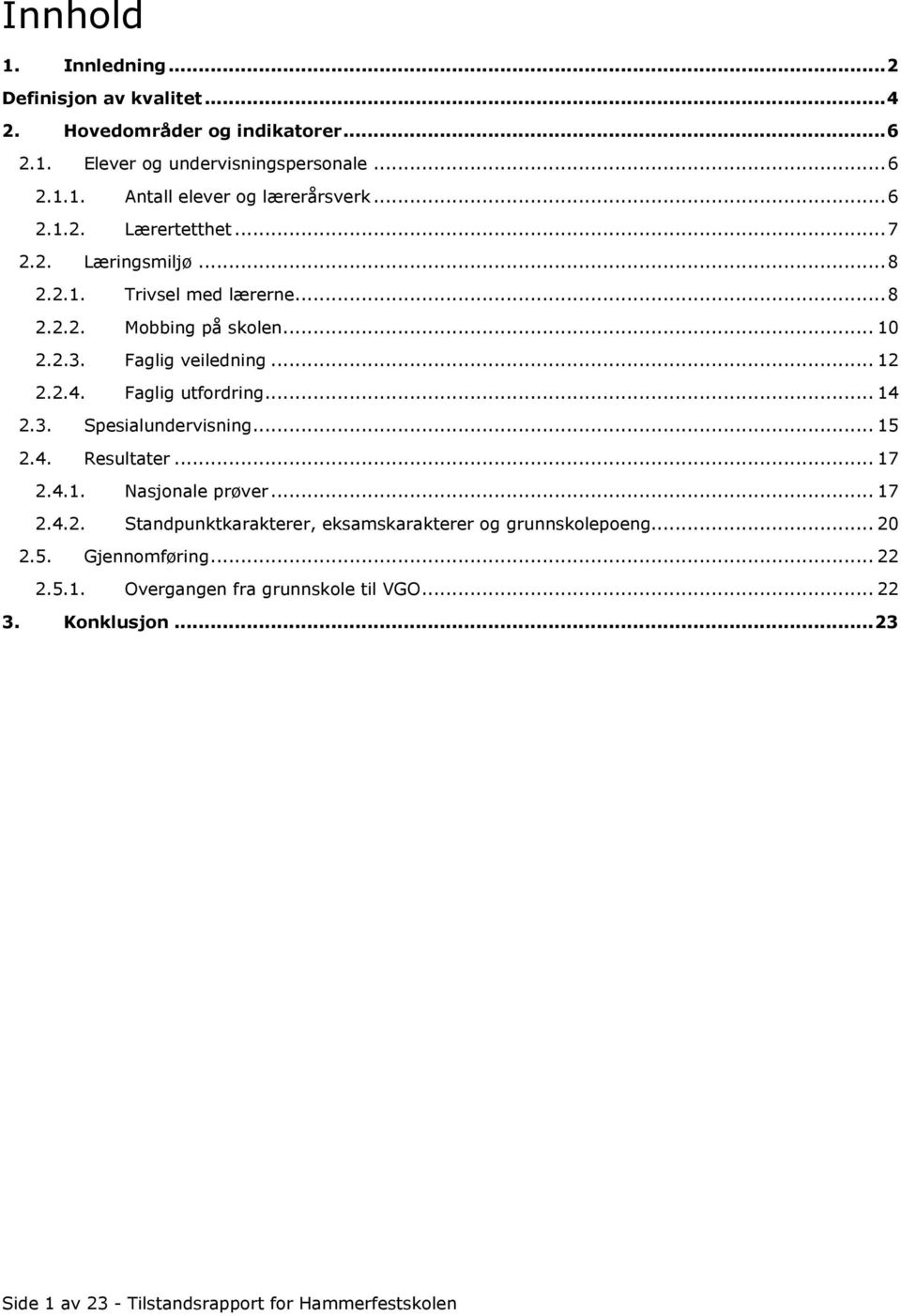 Faglig utfordring... 14 2.3. Spesialundervisning... 15 2.4. Resultater... 17 2.4.1. Nasjonale prøver... 17 2.4.2. Standpunktkarakterer, eksamskarakterer og grunnskolepoeng.