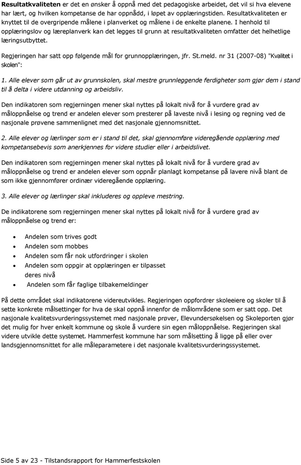 I henhold til opplæringslov og læreplanverk kan det legges til grunn at resultatkvaliteten omfatter det helhetlige læringsutbyttet. Regjeringen har satt opp følgende mål for grunnopplæringen, jfr. St.