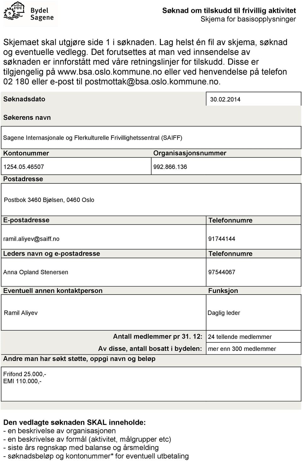 no eller ved henvendelse på telefon 02 180 eller e-post til postmottak@bsa.oslo.kommune.no. Søknadsdato 30.02.2014 Søkerens navn Sagene Internasjonale og Flerkulturelle Frivillighetssentral (SAIFF) Kontonummer Organisasjonsnummer 1254.