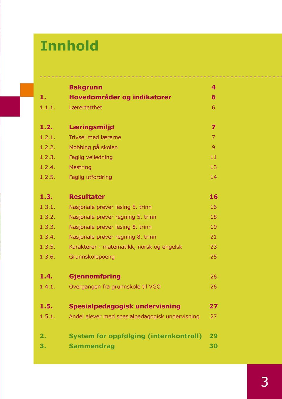 trinn 19 1.3.4. Nasjonale prøver regning 8. trinn 21 1.3.5. Karakterer - matematikk, norsk og engelsk 23 1.3.6. Grunnskolepoeng 25 1.4. Gjennomføring 26 1.4.1. Overgangen fra grunnskole til VGO 26 1.