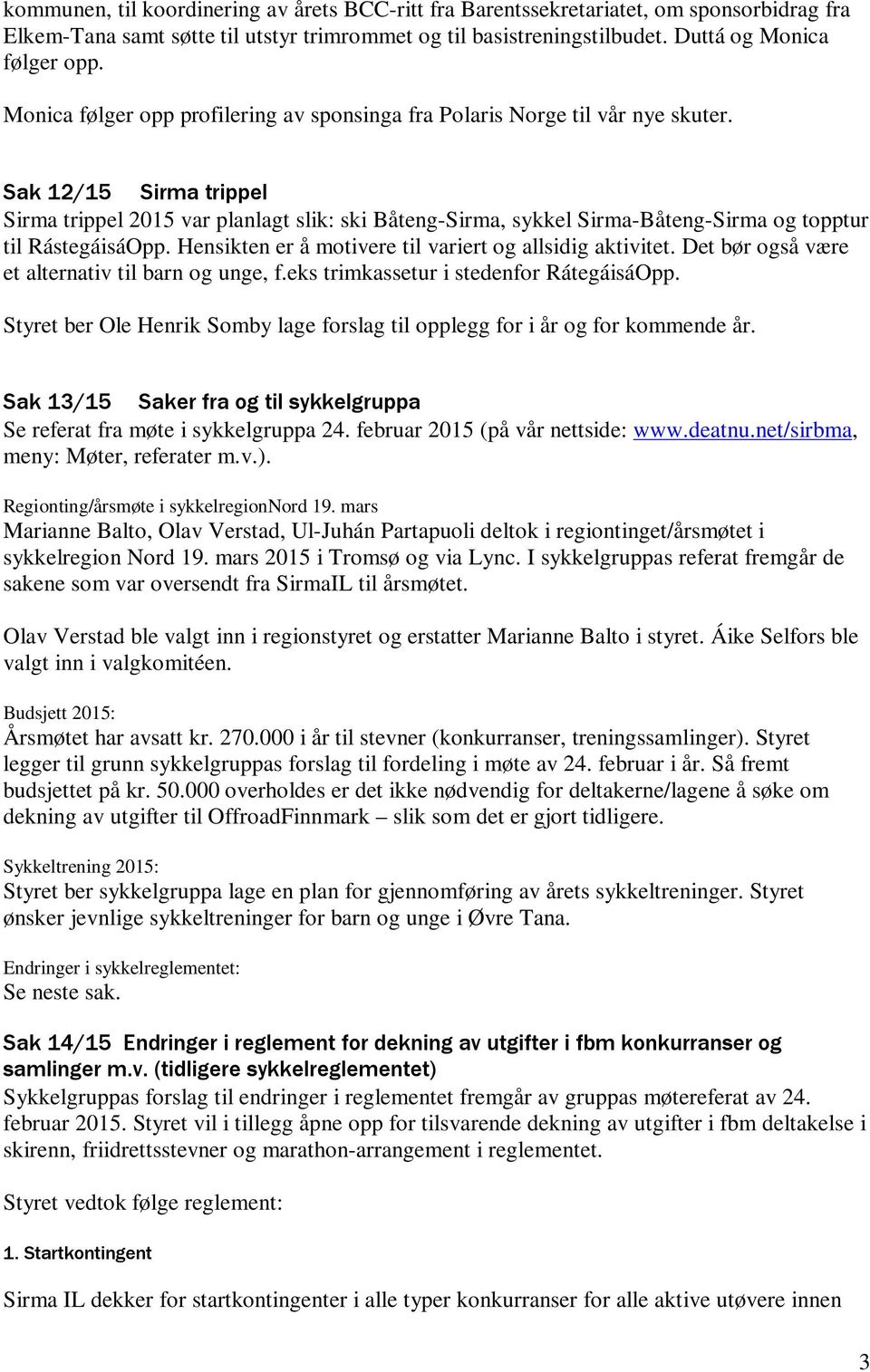 Sak 12/15 Sirma trippel Sirma trippel 2015 var planlagt slik: ski Båteng-Sirma, sykkel Sirma-Båteng-Sirma og topptur til RástegáisáOpp. Hensikten er å motivere til variert og allsidig aktivitet.