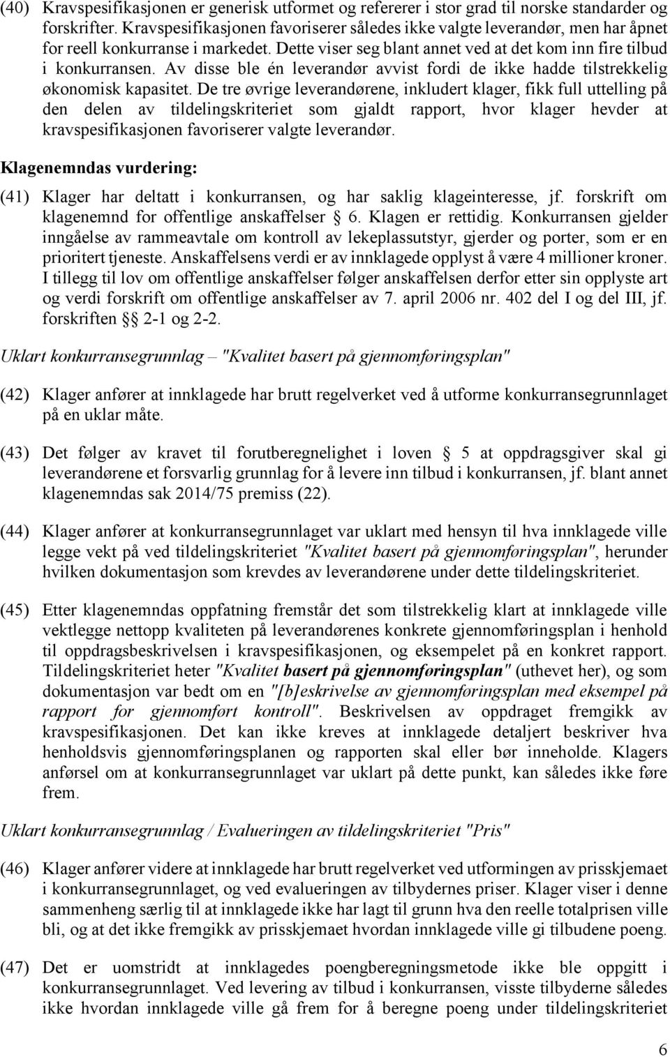 Av disse ble én leverandør avvist fordi de ikke hadde tilstrekkelig økonomisk kapasitet.