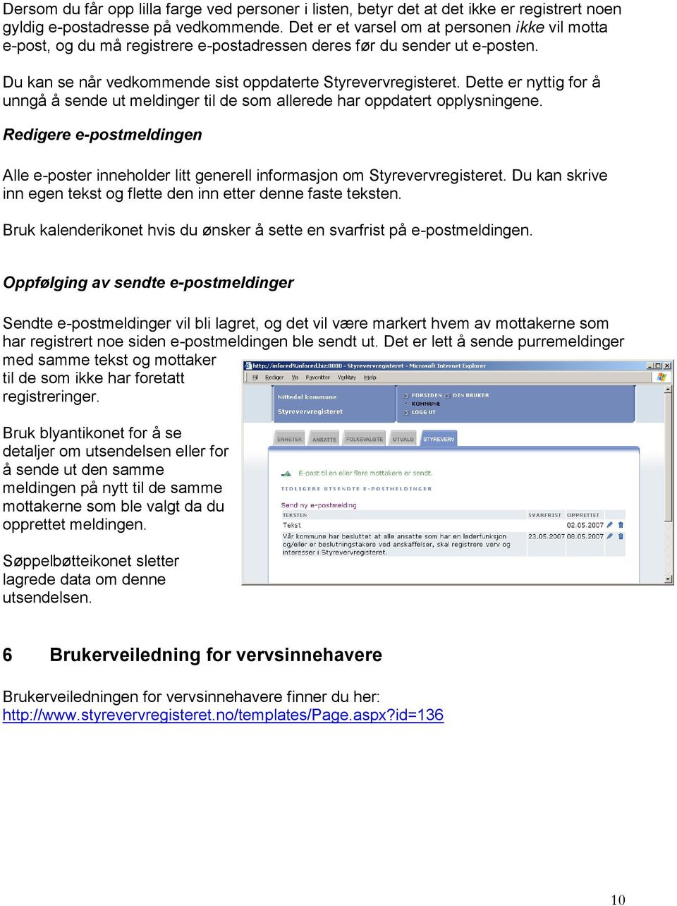 Dette er nyttig for å unngå å sende ut meldinger til de som allerede har oppdatert opplysningene. Redigere e-postmeldingen Alle e-poster inneholder litt generell informasjon om Styrevervregisteret.