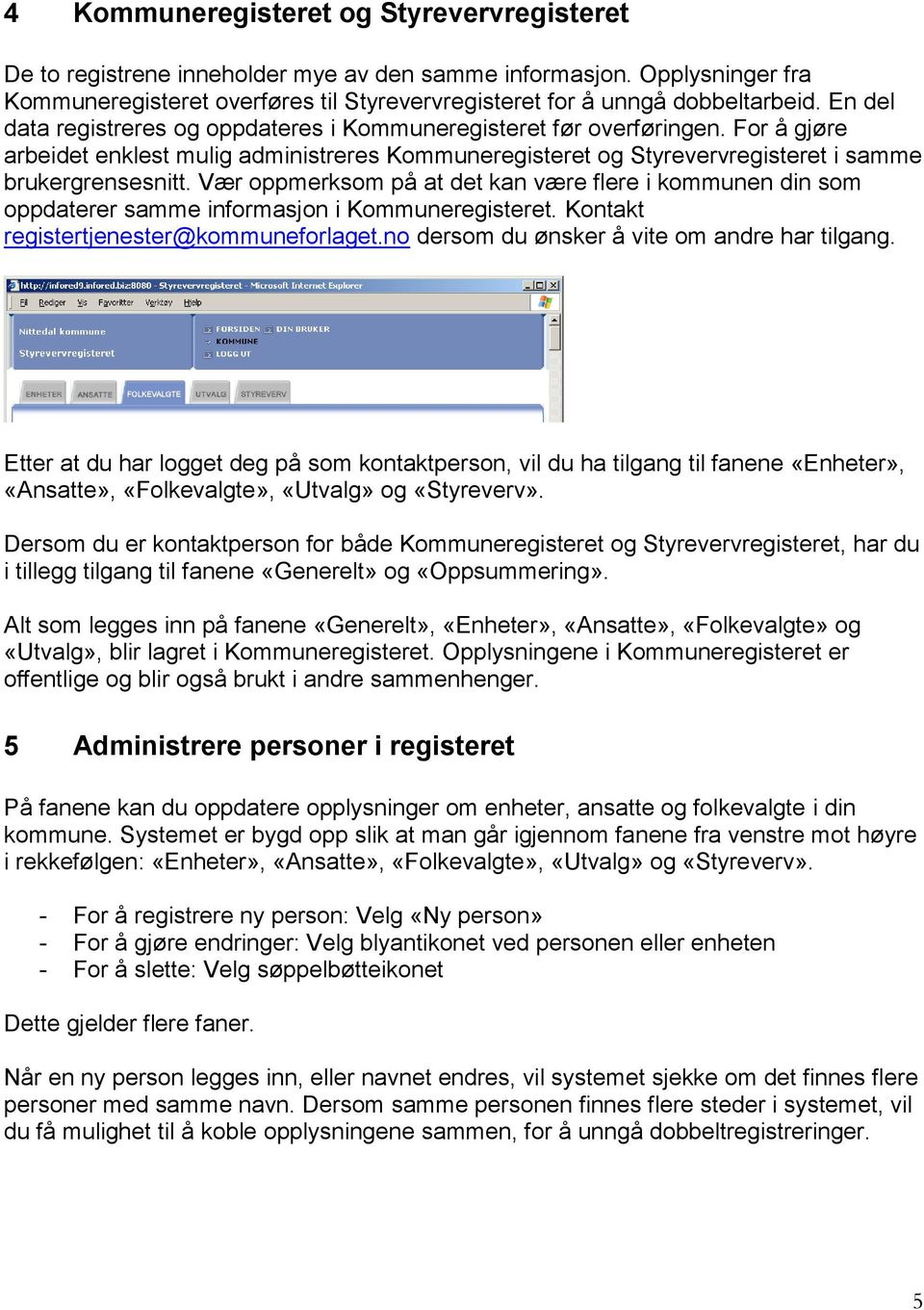 Vær oppmerksom på at det kan være flere i kommunen din som oppdaterer samme informasjon i Kommuneregisteret. Kontakt registertjenester@kommuneforlaget.no dersom du ønsker å vite om andre har tilgang.