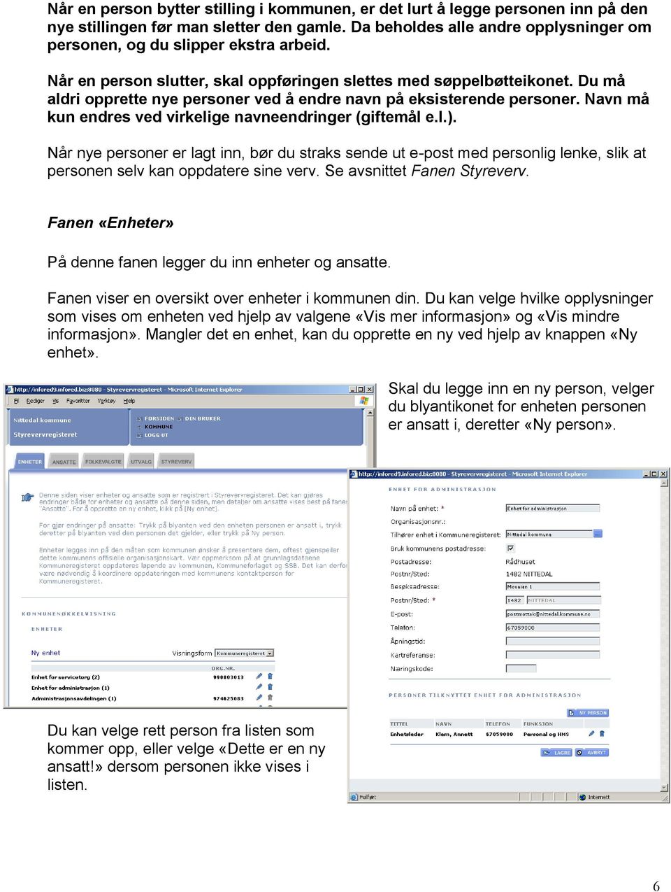 Du må aldri opprette nye personer ved å endre navn på eksisterende personer. Navn må kun endres ved virkelige navneendringer (giftemål e.l.).