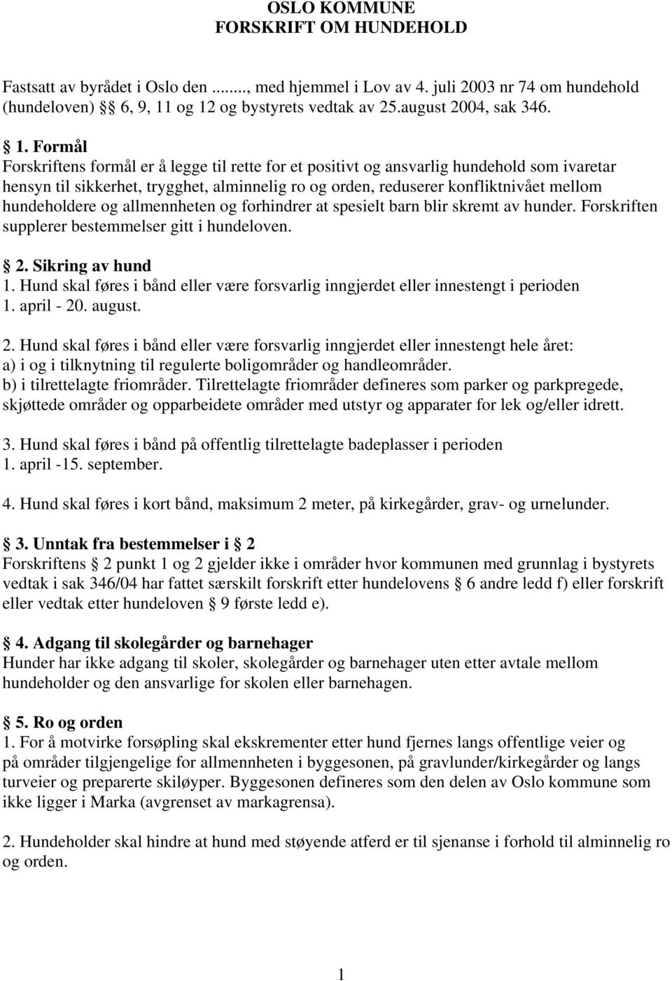 hundeholdere og allmennheten og forhindrer at spesielt barn blir skremt av hunder. Forskriften supplerer bestemmelser gitt i hundeloven. 2. Sikring av hund 1.