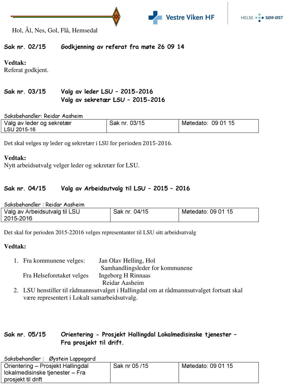 03/15 Møtedato: 09 01 15 Det skal velges ny leder og sekretær i LSU for perioden 2015-2016. Nytt arbeidsutvalg velger leder og sekretær for LSU. Sak nr.