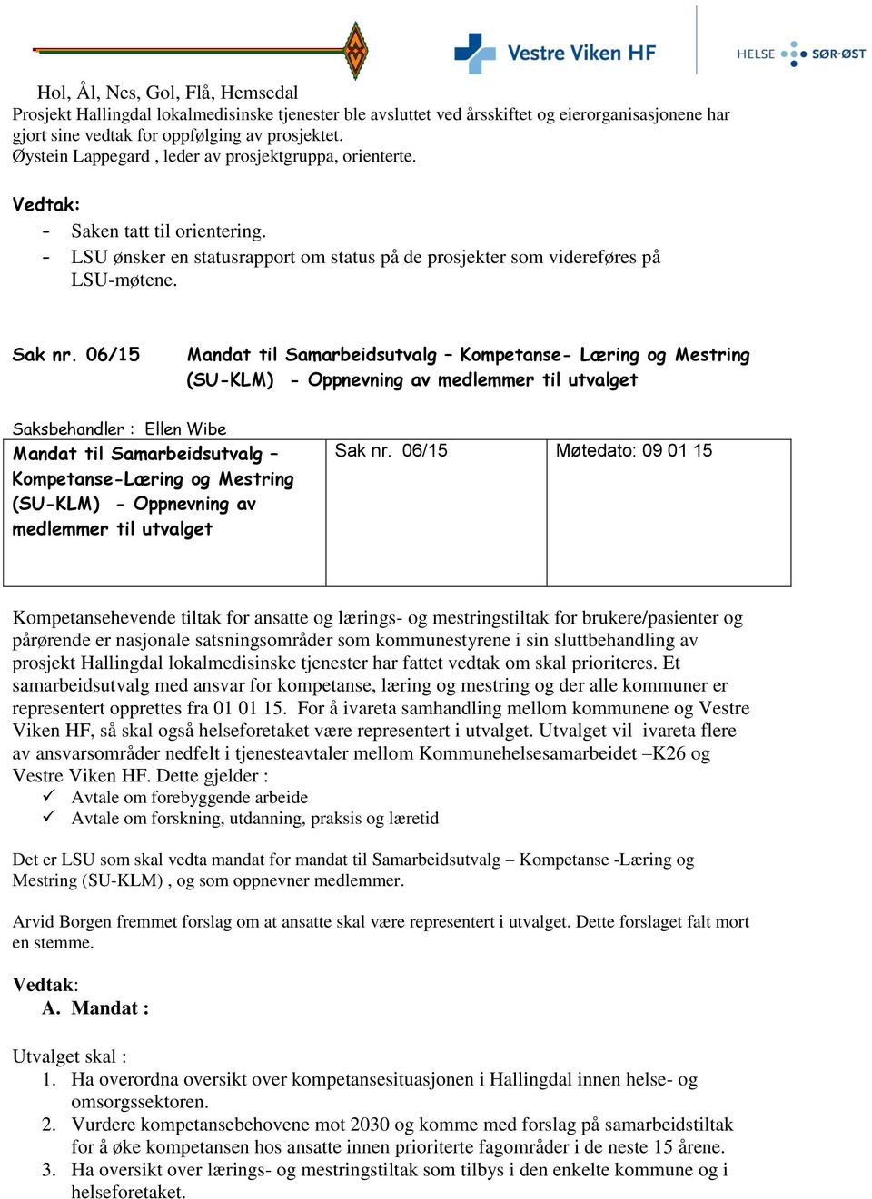 06/15 Mandat til Samarbeidsutvalg Kompetanse- Læring og Mestring (SU-KLM) - Oppnevning av medlemmer til utvalget Saksbehandler : Ellen Wibe Mandat til Samarbeidsutvalg Kompetanse-Læring og Mestring