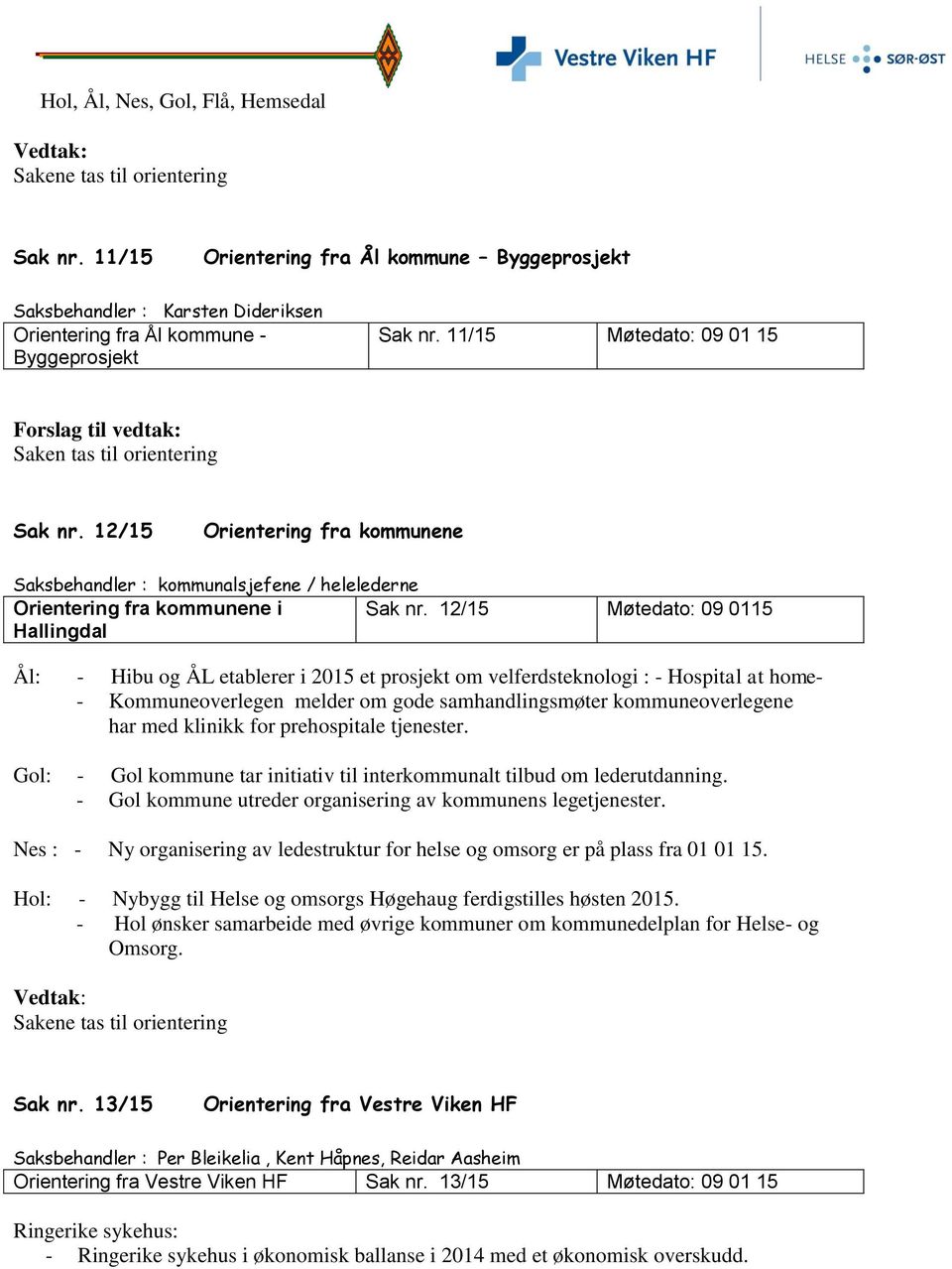 12/15 Orientering fra kommunene Saksbehandler : kommunalsjefene / helelederne Orientering fra kommunene i Hallingdal Sak nr.