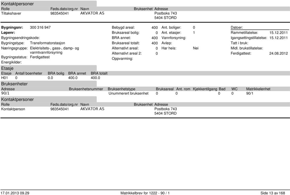 Elektrisitets-, gass-, damp- og Bygningsstatus: Energikilder: varmtvannforsyning Ferdigattest Etasje Etasje Antall boenheter BRA bolig BRA annet BRA totalt H01 0 0.0 400.