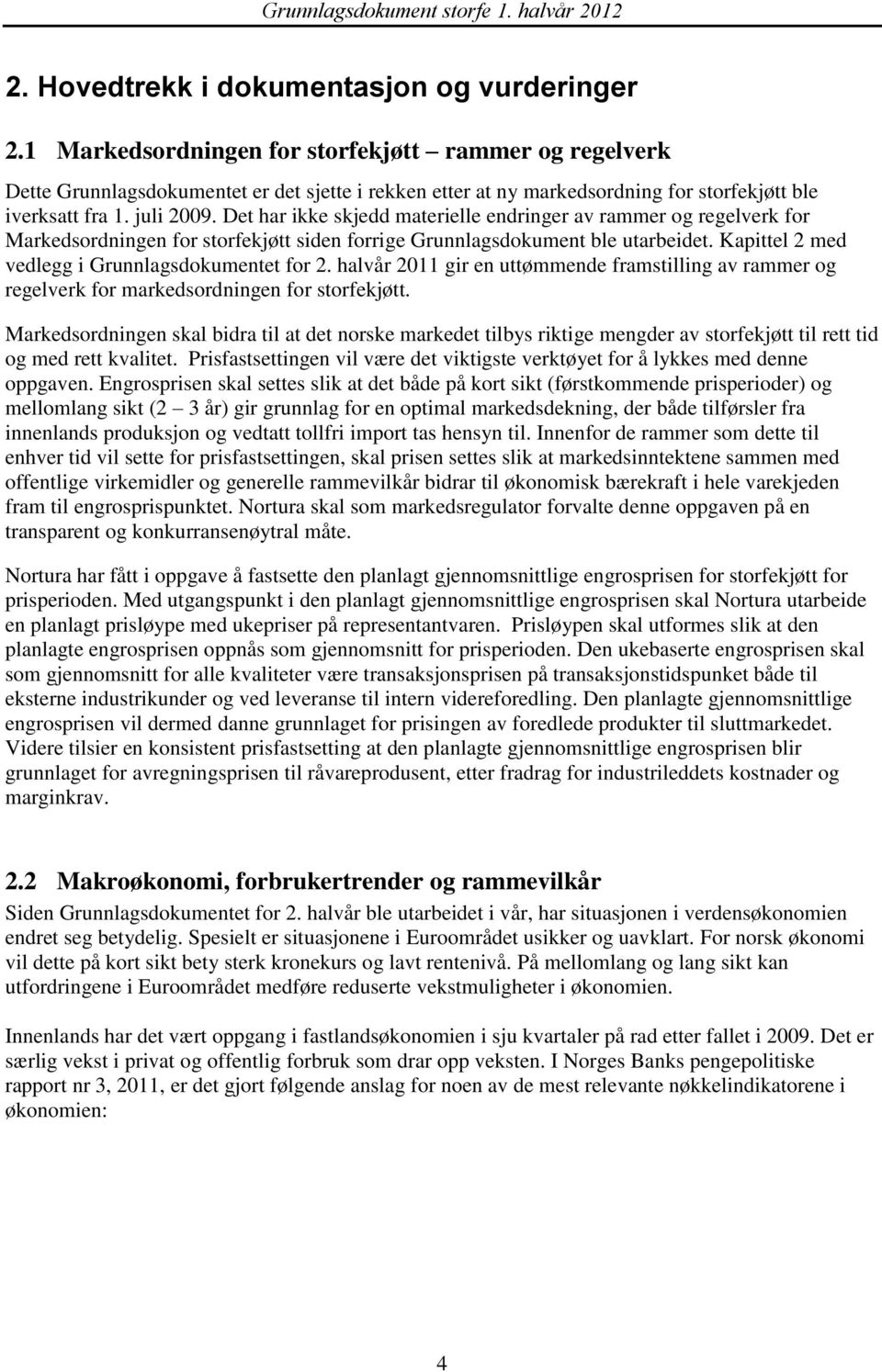 Det har ikke skjedd materielle endringer av rammer og regelverk for Markedsordningen for storfekjøtt siden forrige Grunnlagsdokument ble utarbeidet. Kapittel 2 med vedlegg i Grunnlagsdokumentet for 2.