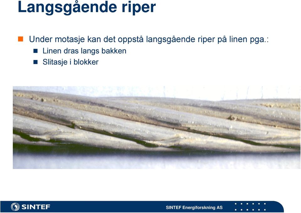 langsgående riper på linen pga.