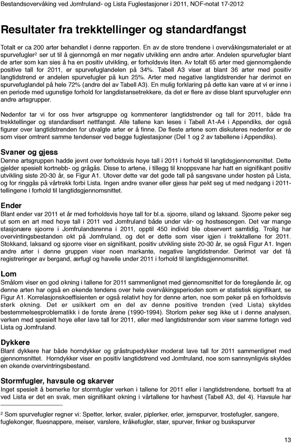 Andelen spurvefugler blant de arter som kan sies å ha en positiv utvikling, er forholdsvis liten. Av totalt 65 arter med gjennomgående positive tall for 2011, er spurvefuglandelen på 34%.