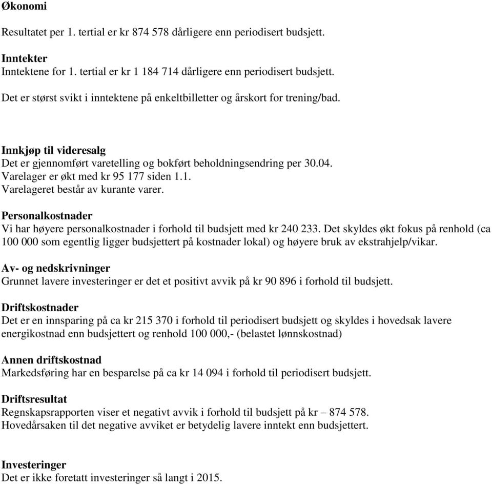 Varelager er økt med kr 95 177 siden 1.1. Varelageret består av kurante varer. Personalkostnader Vi har høyere personalkostnader i forhold til budsjett med kr 240 233.