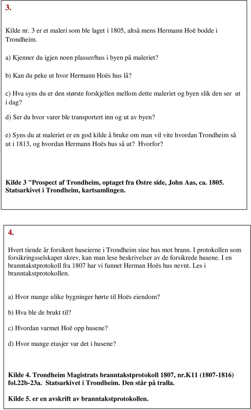 e) Syns du at maleriet er en god kilde å bruke om man vil vite hvordan Trondheim så ut i 1813, og hvordan Hermann Hoës hus så ut? Hvorfor?