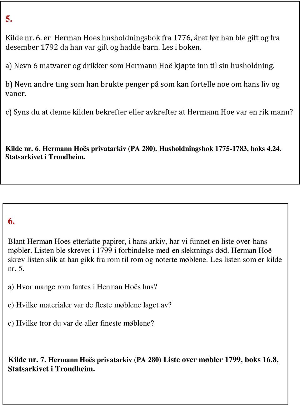 c) Syns du at denne kilden bekrefter eller avkrefter at Hermann Hoe var en rik mann? Kilde nr. 6. Hermann Hoës privatarkiv (PA 280). Husholdningsbok 1775-1783, boks 4.24. Statsarkivet i Trondheim. 6. Blant Herman Hoes etterlatte papirer, i hans arkiv, har vi funnet en liste over hans møbler.