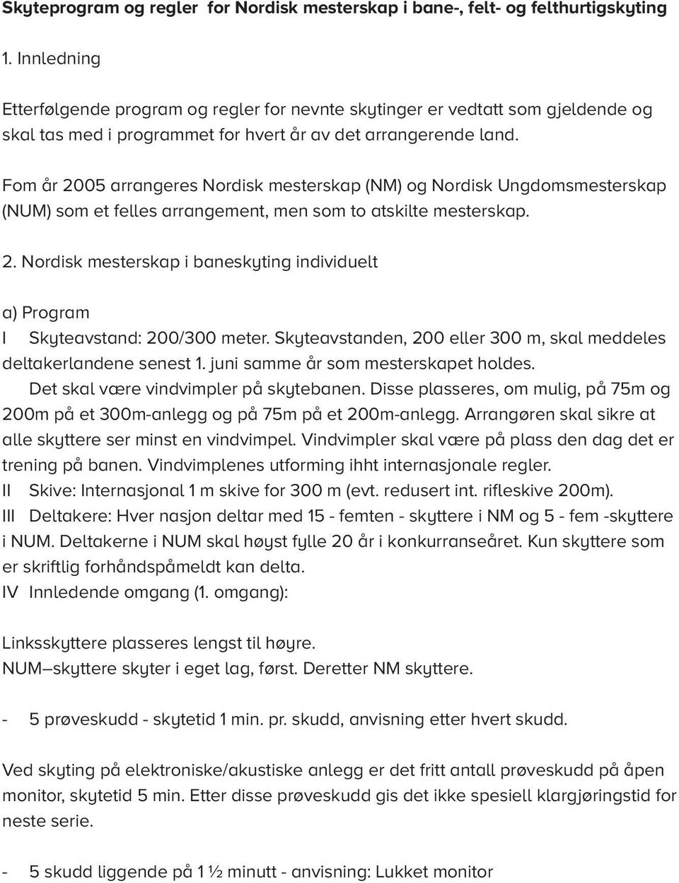 Fom år 2005 arrangeres ordisk mesterskap (M) og ordisk Ungdomsmesterskap (UM) som et felles arrangement, men som to atskilte mesterskap. 2. ordisk mesterskap i baneskyting individuelt a) Program I kyteavstand: 200/300 meter.