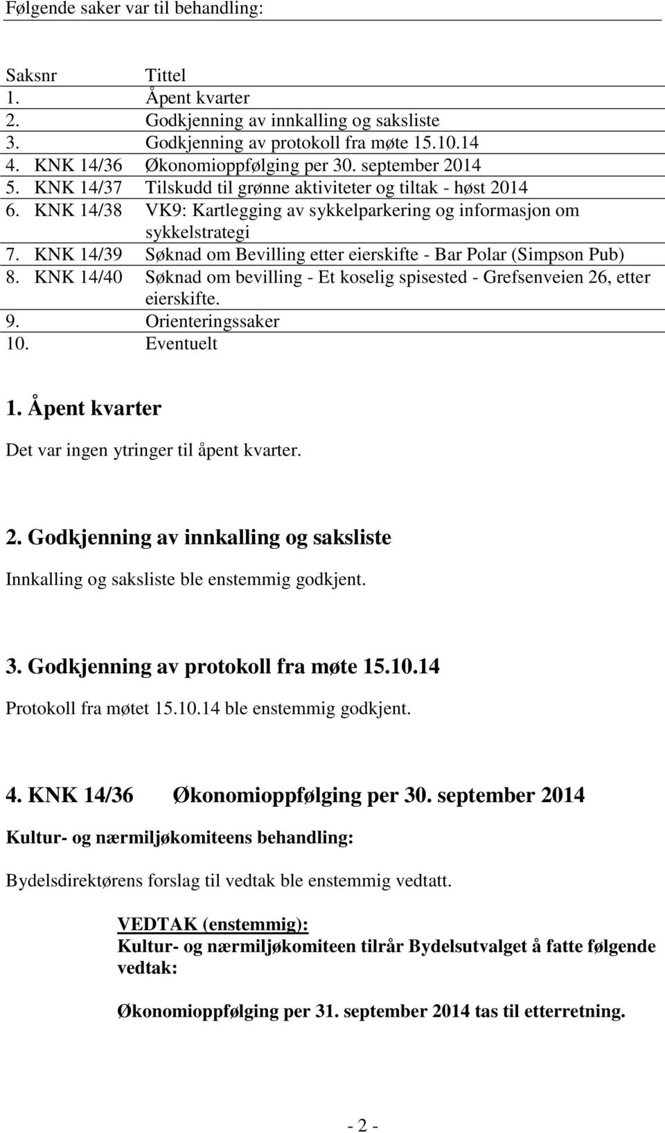 KNK 14/39 Søknad om Bevilling etter eierskifte - Bar Polar (Simpson Pub) 8. KNK 14/40 Søknad om bevilling - Et koselig spisested - Grefsenveien 26, etter eierskifte. 9. Orienteringssaker 10.