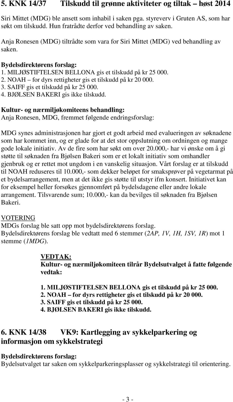 000. 2. NOAH for dyrs rettigheter gis et tilskudd på kr 20 000. 3. SAIFF gis et tilskudd på kr 25 000. 4. BJØLSEN BAKERI gis ikke tilskudd.