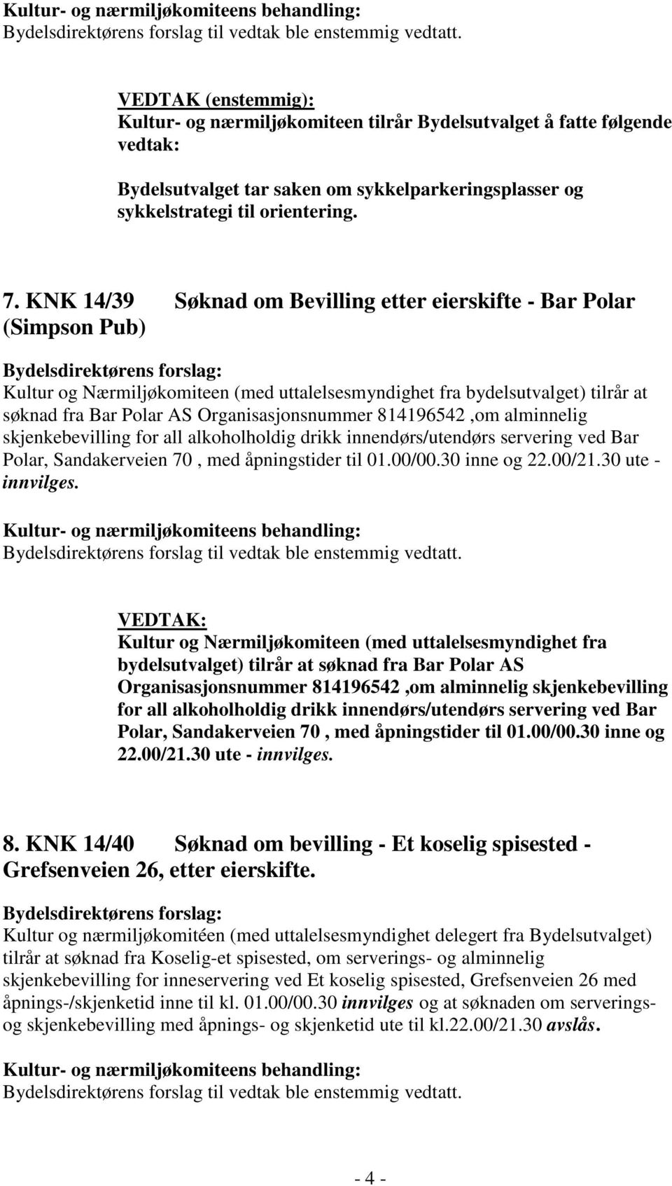 814196542,om alminnelig skjenkebevilling for all alkoholholdig drikk innendørs/utendørs servering ved Bar Polar, Sandakerveien 70, med åpningstider til 01.00/00.30 inne og 22.00/21.30 ute - innvilges.