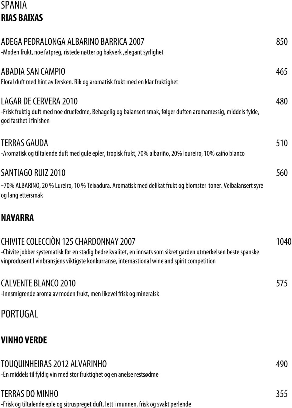 finishen TERRAS GAUDA 510 -Aromatisk og tiltalende duft med gule epler, tropisk frukt, 70% albariño, 20% loureiro, 10% caiño blanco SANTIAGO RUIZ 2010 560-70% ALBARINO, 20 % Lureiro, 10 % Teixadura.