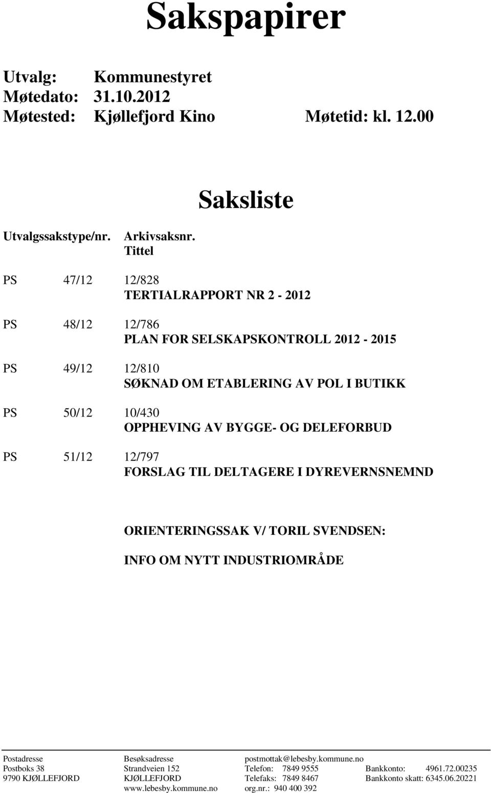 AV BYGGE- OG DELEFORBUD PS 51/12 12/797 FORSLAG TIL DELTAGERE I DYREVERNSNEMND ORIENTERINGSSAK V/ TORIL SVENDSEN: INFO OM NYTT INDUSTRIOMRÅDE Postadresse Besøksadresse