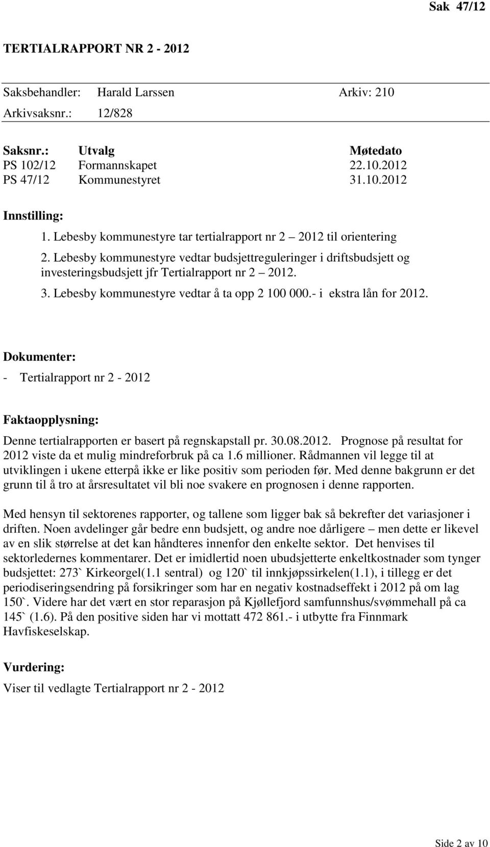 Lebesby kommunestyre vedtar å ta opp 2 100 000.- i ekstra lån for 2012. Dokumenter: - Tertialrapport nr 2-2012 Faktaopplysning: Denne tertialrapporten er basert på regnskapstall pr. 30.08.2012. Prognose på resultat for 2012 viste da et mulig mindreforbruk på ca 1.