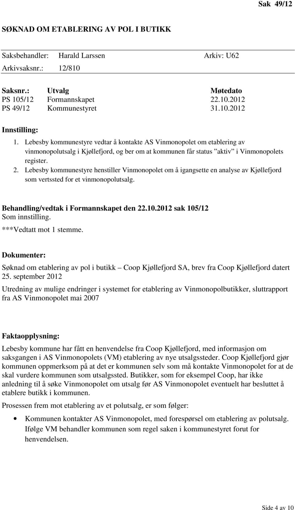 Lebesby kommunestyre henstiller Vinmonopolet om å igangsette en analyse av Kjøllefjord som vertssted for et vinmonopolutsalg. Behandling/vedtak i Formannskapet den 22.10.