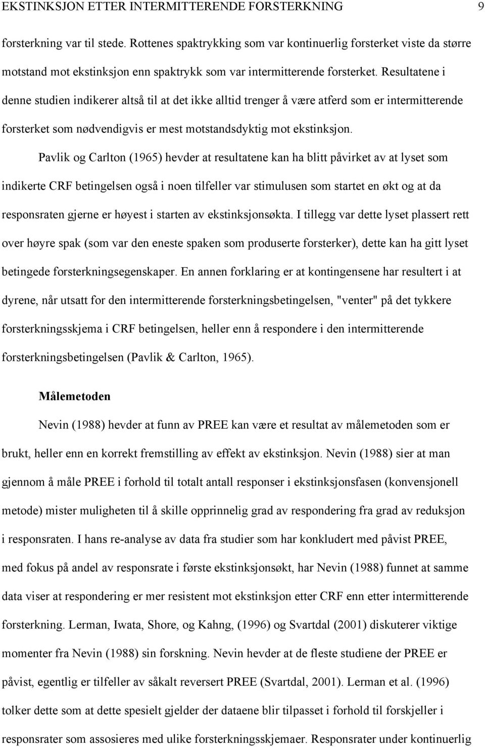 Resultatene i denne studien indikerer altså til at det ikke alltid trenger å være atferd som er intermitterende forsterket som nødvendigvis er mest motstandsdyktig mot ekstinksjon.