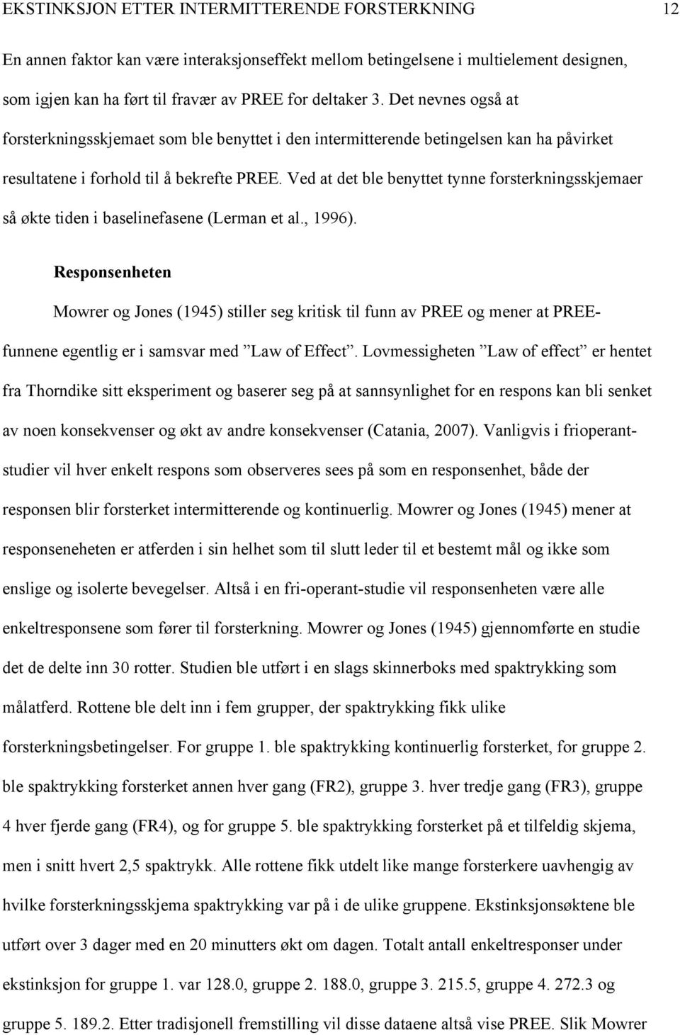 Ved at det ble benyttet tynne forsterkningsskjemaer så økte tiden i baselinefasene (Lerman et al., 1996).