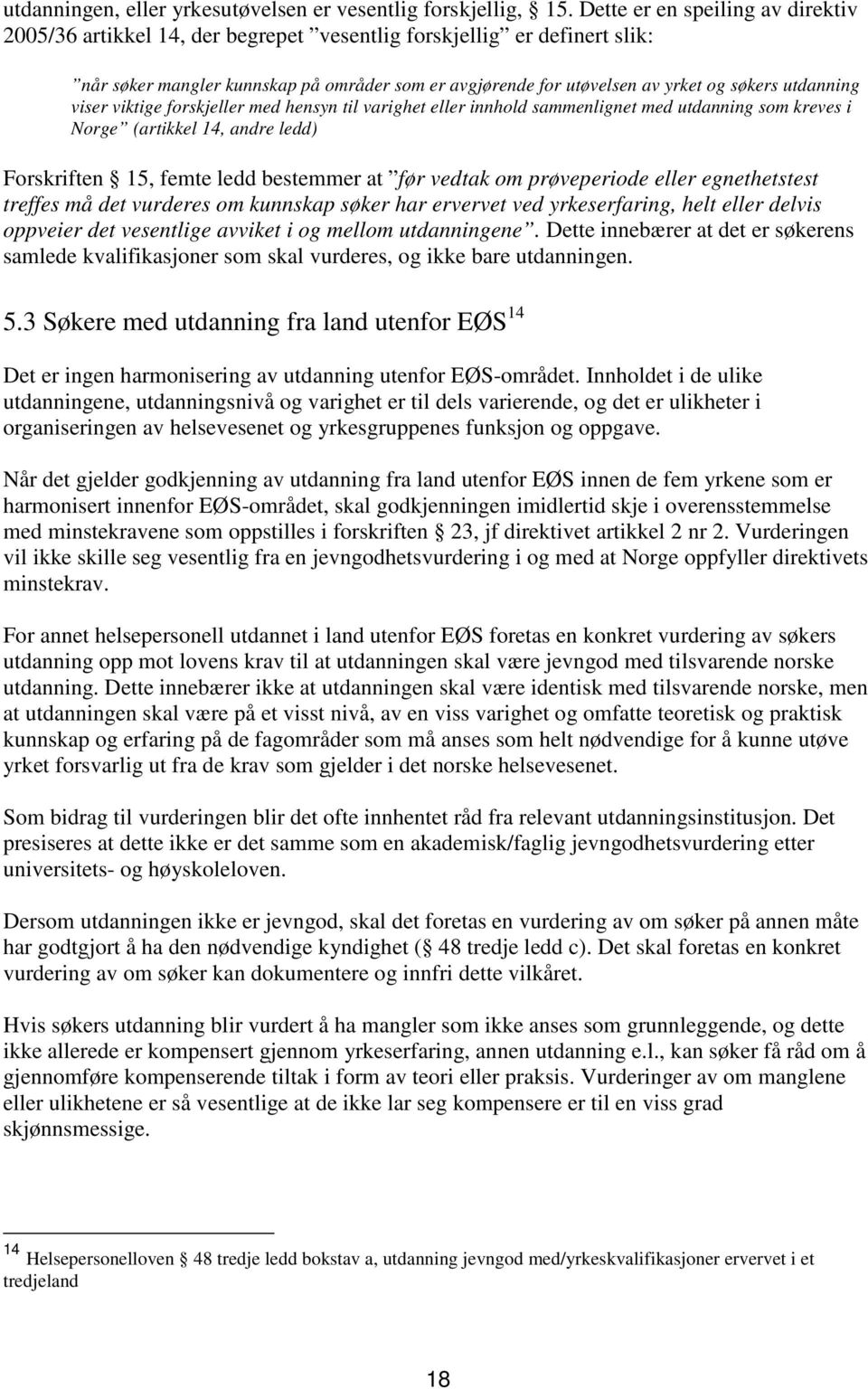 utdanning viser viktige forskjeller med hensyn til varighet eller innhold sammenlignet med utdanning som kreves i Norge (artikkel 14, andre ledd) Forskriften 15, femte ledd bestemmer at før vedtak om