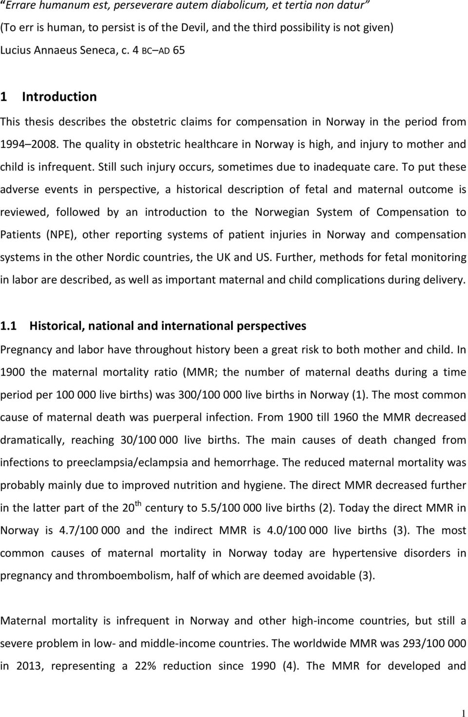 The quality in obstetric healthcare in Norway is high, and injury to mother and child is infrequent. Still such injury occurs, sometimes due to inadequate care.