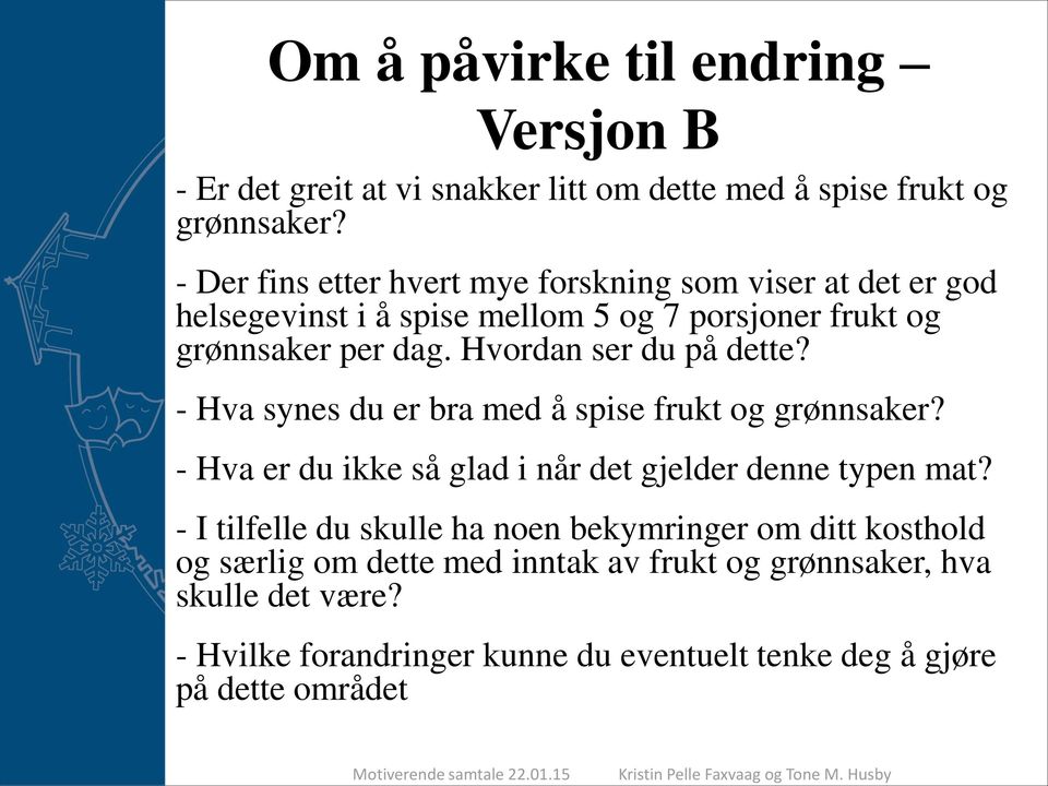 Hvordan ser du på dette? - Hva synes du er bra med å spise frukt og grønnsaker? - Hva er du ikke så glad i når det gjelder denne typen mat?