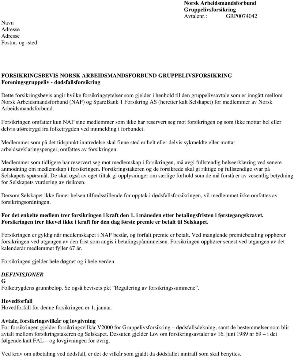 den gruppelivsavtale som er inngått mellom Norsk Arbeidsmandsforbund (NAF) og SpareBank 1 Forsikring AS (heretter kalt Selskapet) for medlemmer av Norsk Arbeidsmandsforbund.