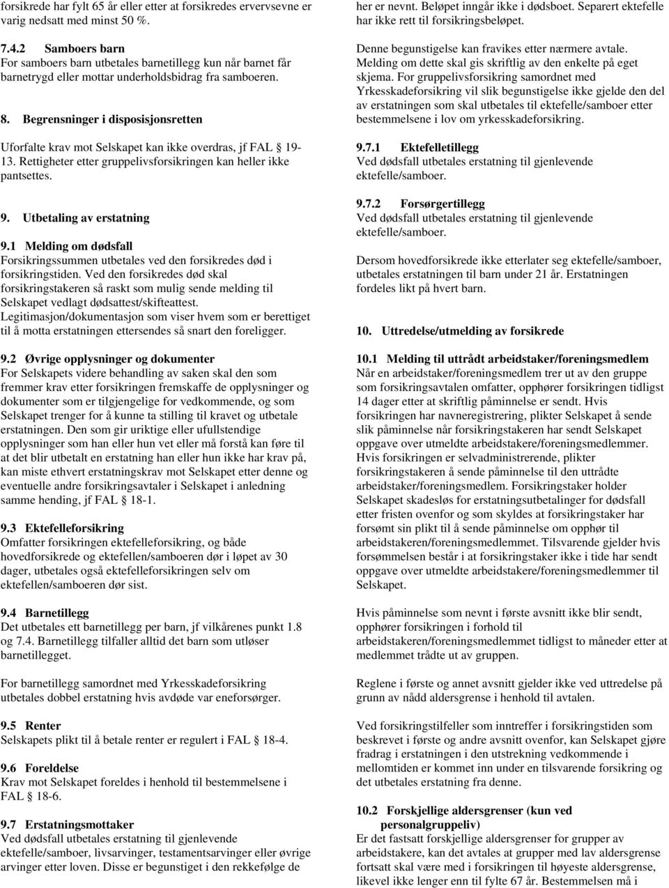 Begrensninger i disposisjonsretten Uforfalte krav mot Selskapet kan ikke overdras, jf FAL 19-13. Rettigheter etter gruppelivsforsikringen kan heller ikke pantsettes. 9. Utbetaling av erstatning 9.