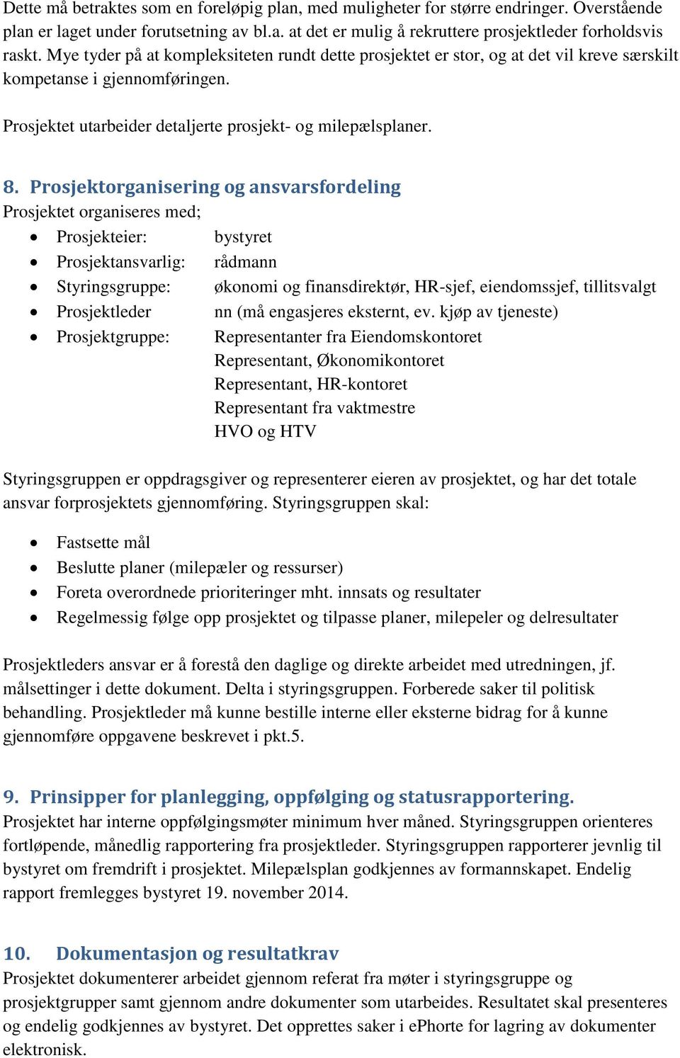 Prosjektorganisering og ansvarsfordeling Prosjektet organiseres med; Prosjekteier: bystyret Prosjektansvarlig: rådmann Styringsgruppe: økonomi og finansdirektør, HR-sjef, eiendomssjef, tillitsvalgt