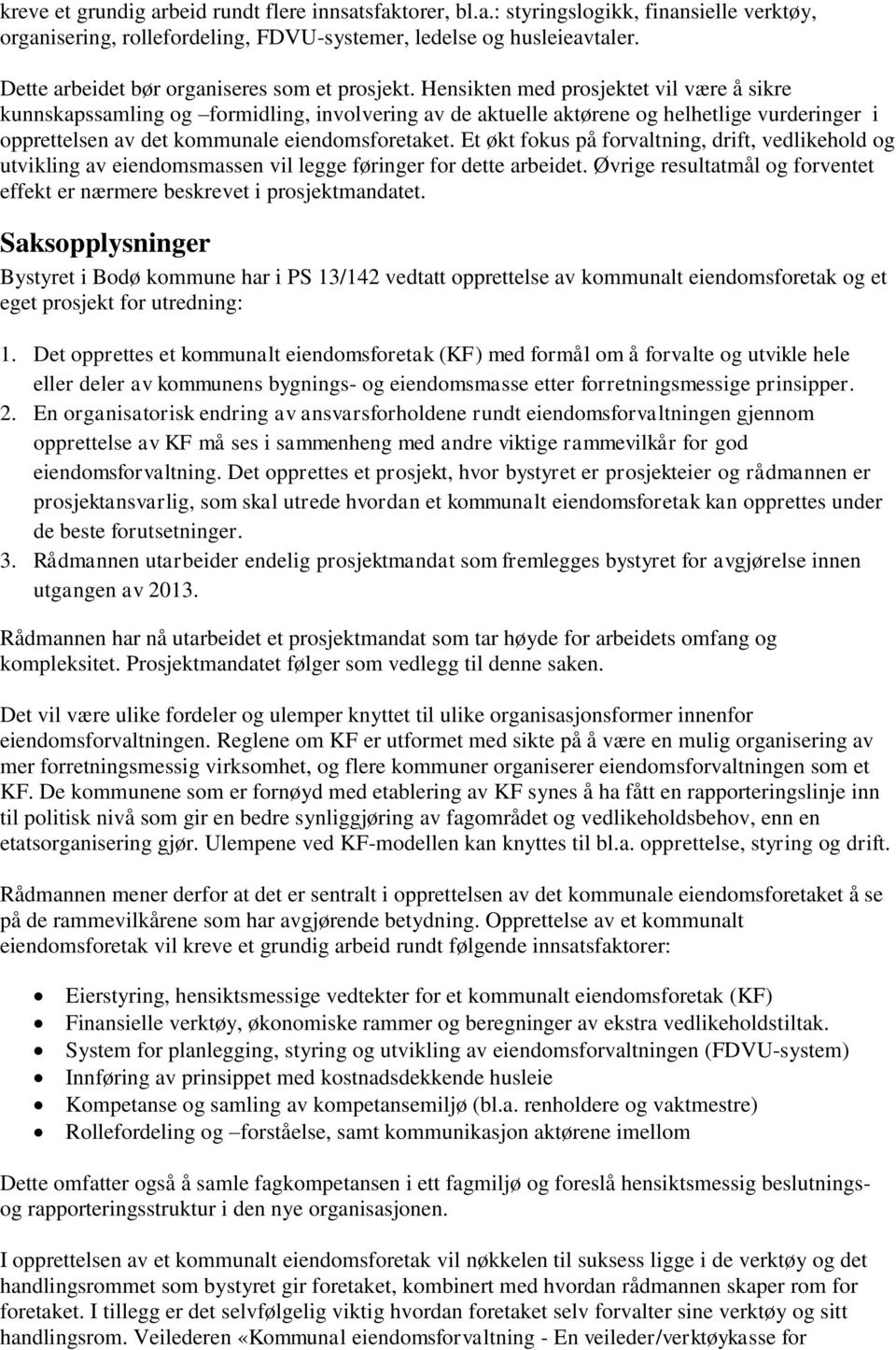 Hensikten med prosjektet vil være å sikre kunnskapssamling og formidling, involvering av de aktuelle aktørene og helhetlige vurderinger i opprettelsen av det kommunale eiendomsforetaket.