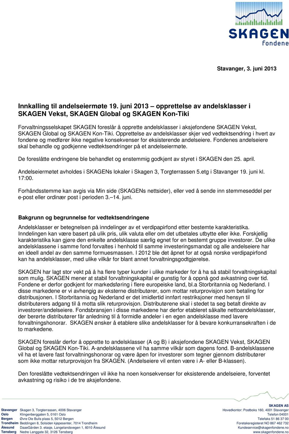 SKAGEN Kon-Tiki. Opprettelse av andelsklasser skjer ved vedtektsendring i hvert av fondene og medfører ikke negative konsekvenser for eksisterende andelseiere.