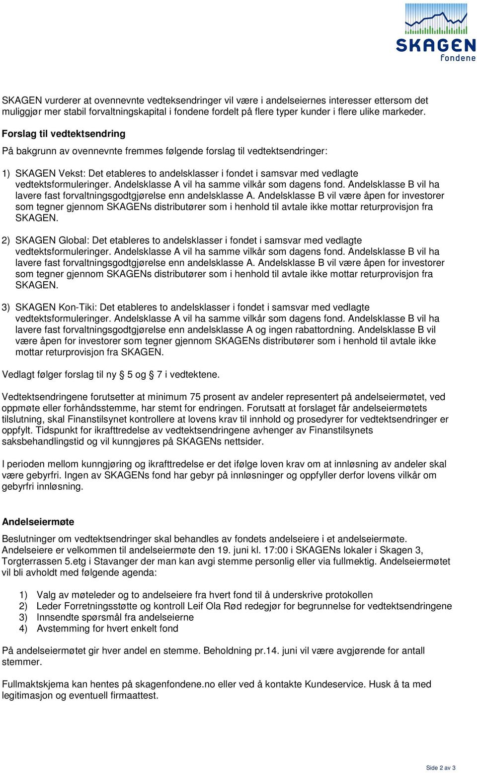vedtektsformuleringer. A vil ha samme vilkår som dagens fond. B vil ha lavere fast forvaltningsgodtgjørelse enn andelsklasse A.