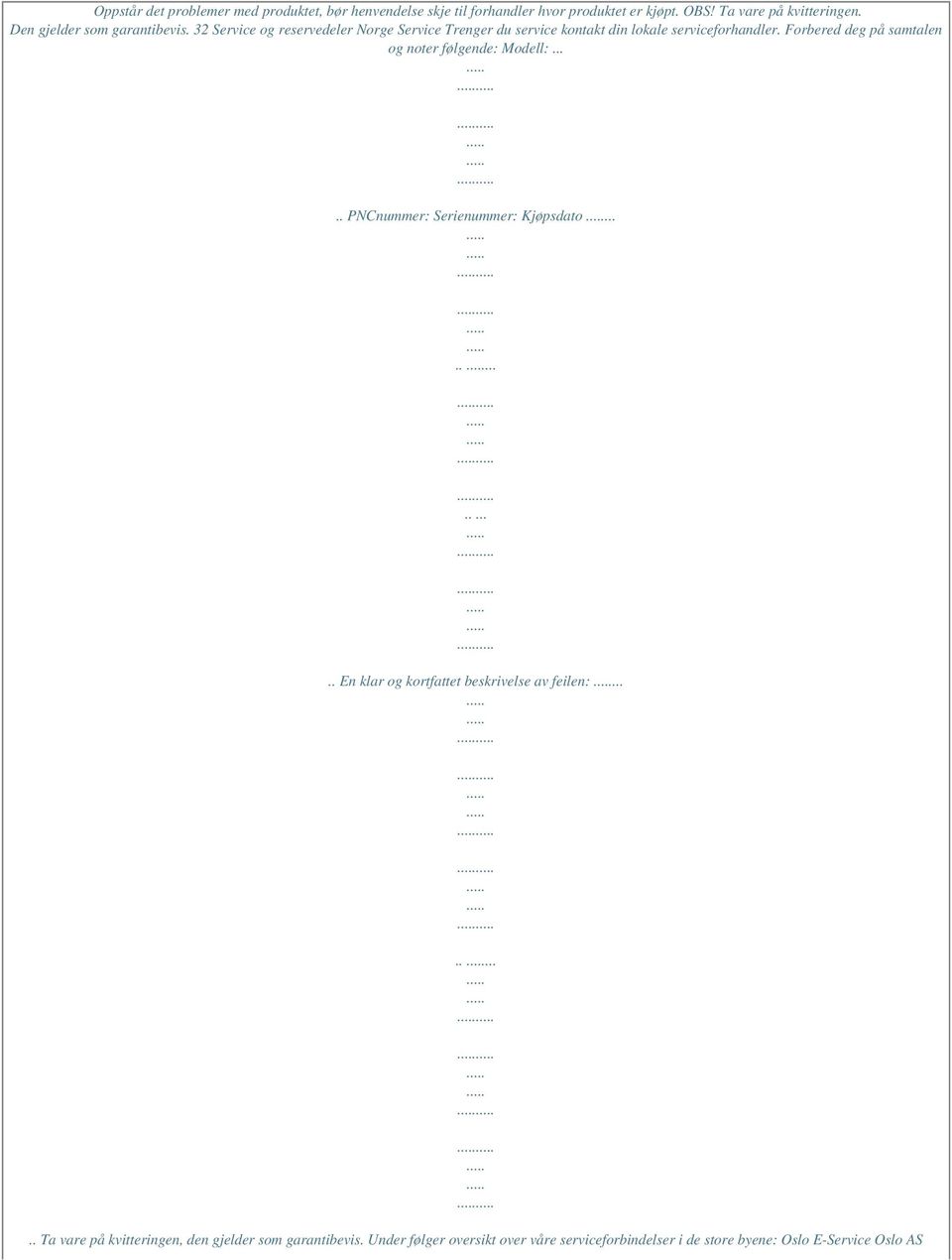 Forbered deg på samtalen og noter følgende: Modell:..... PNCnummer: Serienummer: Kjøpsdato............... En klar og kortfattet beskrivelse av feilen:.