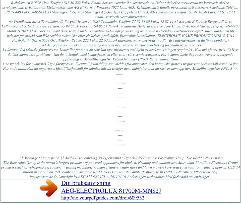 no Telefon: 38056440 Faks: 38056441 33 Stavanger: E-Service Stavanger AS Overlege Cappelens Gate 3, 4011 Stavanger Telefon : 51 91 18 50 Faks: 51 91 18 51 email: service@electroluxservice.