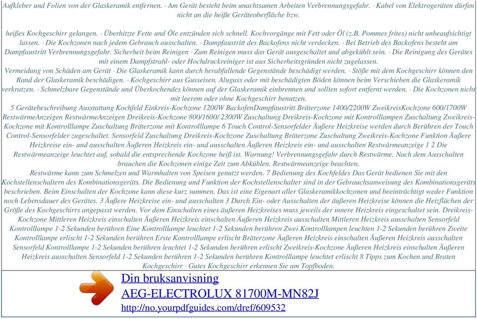 Die Kochzonen nach jedem Gebrauch ausschalten. Dampfaustritt des Backofens nicht verdecken. Bei Betrieb des Backofens besteht am Dampfaustritt Verbrennungsgefahr.