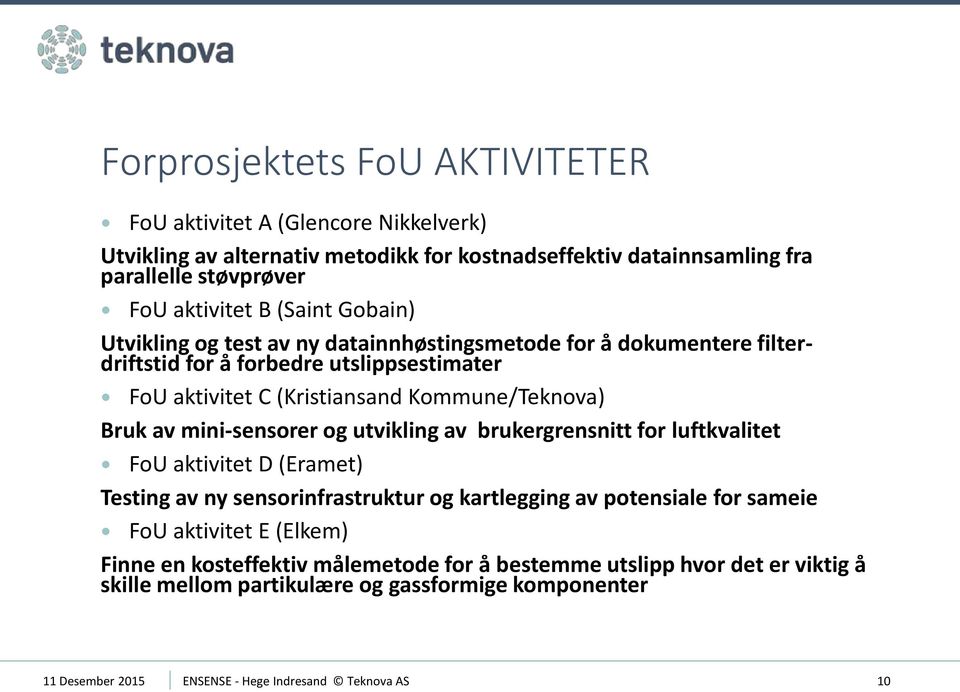 mini-sensorer og utvikling av brukergrensnitt for luftkvalitet FoU aktivitet D (Eramet) Testing av ny sensorinfrastruktur og kartlegging av potensiale for sameie FoU aktivitet E