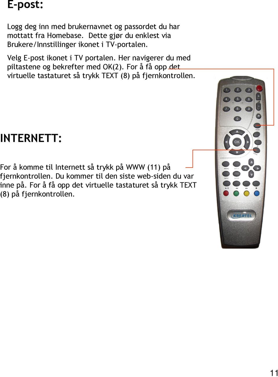 Her navigerer du med piltastene og bekrefter med OK(2). For å få opp det virtuelle tastaturet så trykk TEXT (8) på fjernkontrollen.