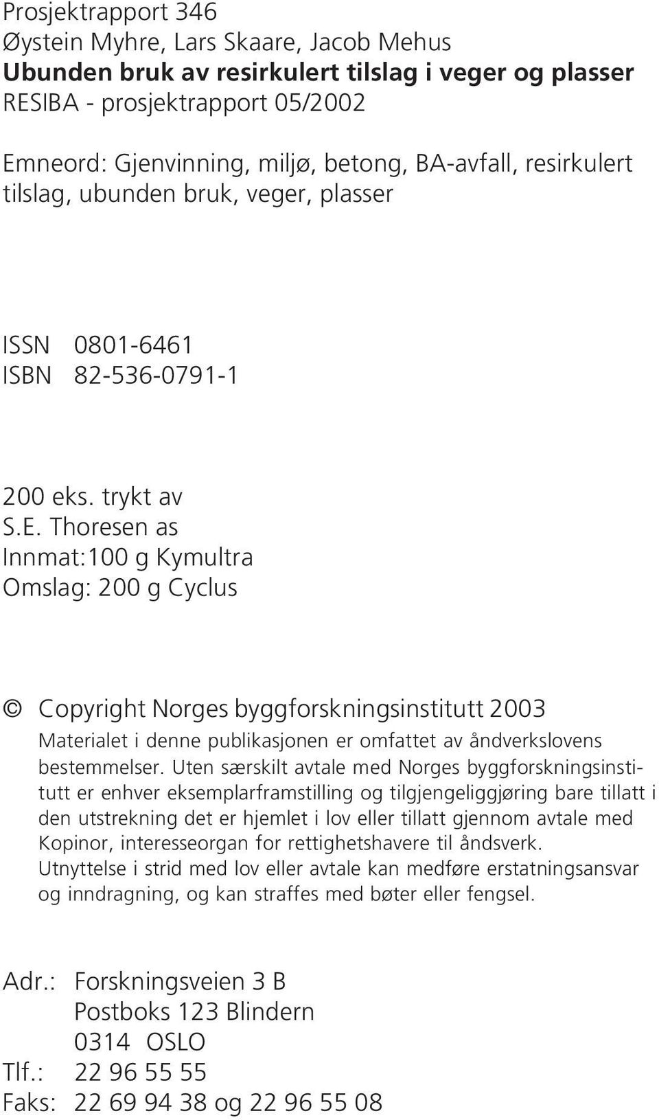Thoresen as Innmat:100 g Kymultra Omslag: 200 g Cyclus Copyright Norges byggforskningsinstitutt 2003 Materialet i denne publikasjonen er omfattet av åndverkslovens bestemmelser.