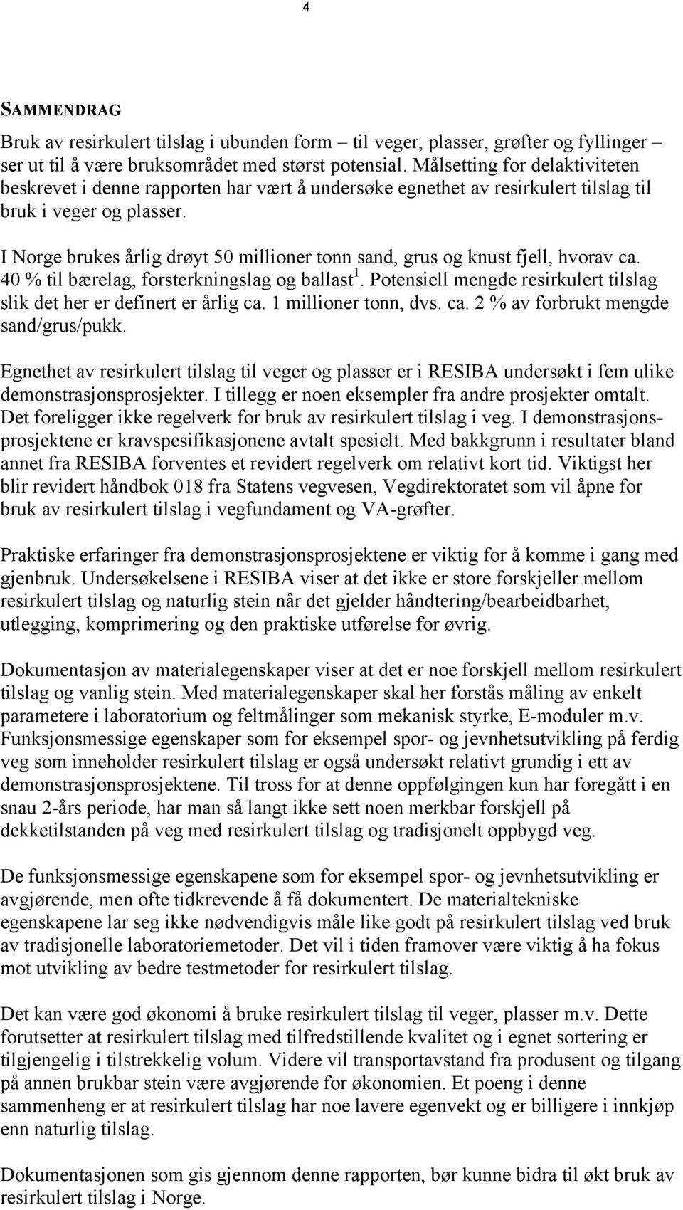 I Norge brukes årlig drøyt 50 millioner tonn sand, grus og knust fjell, hvorav ca. 40 % til bærelag, forsterkningslag og ballast 1.