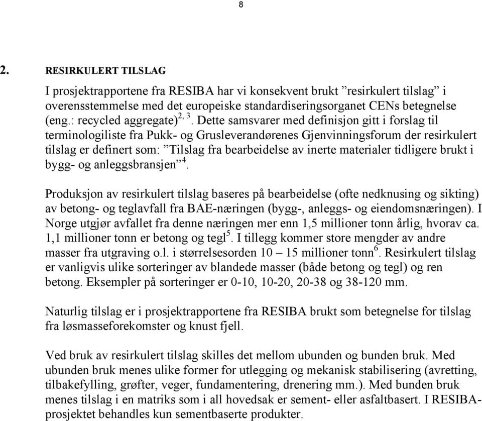 Dette samsvarer med definisjon gitt i forslag til terminologiliste fra Pukk- og Grusleverandørenes Gjenvinningsforum der resirkulert tilslag er definert som: Tilslag fra bearbeidelse av inerte