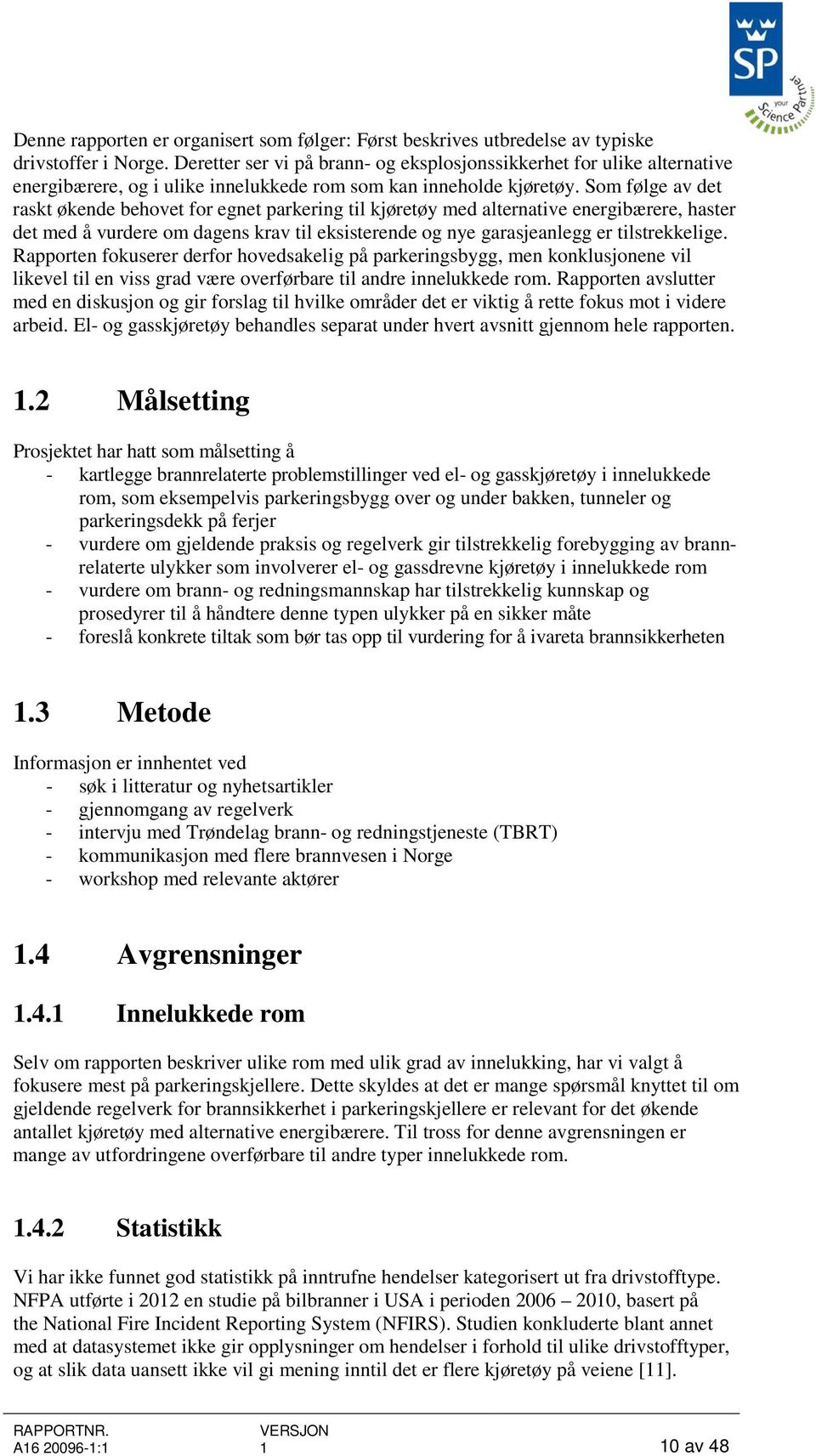 Som følge av det raskt økende behovet for egnet parkering til kjøretøy med alternative energibærere, haster det med å vurdere om dagens krav til eksisterende og nye garasjeanlegg er tilstrekkelige.