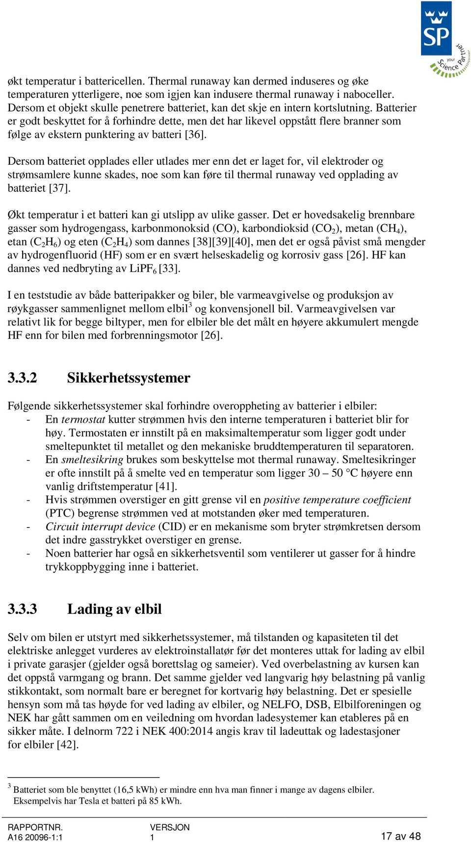 Batterier er godt beskyttet for å forhindre dette, men det har likevel oppstått flere branner som følge av ekstern punktering av batteri [36].